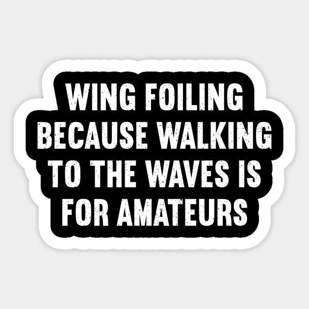 Wing Foiling Because Walking to the Waves is for Amateurs Sticker by trendynoize